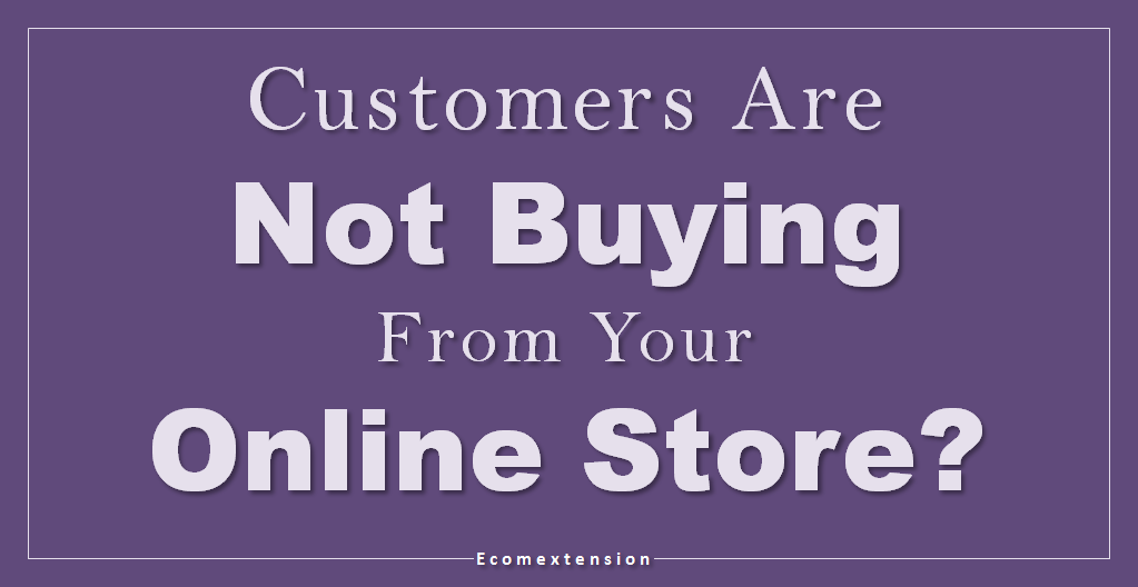 Customers Are Not Buying From Your Online Store