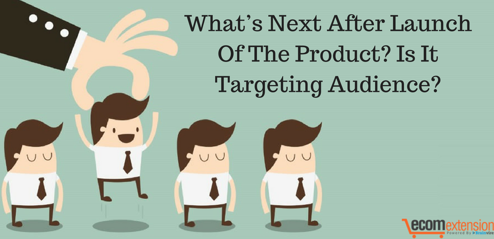 What’s next after launch of product? Is it targeting audience?